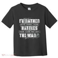 ID Rather Hear About Your Battles Than Learn You Lost War Toddler T-Shirt thumb 0