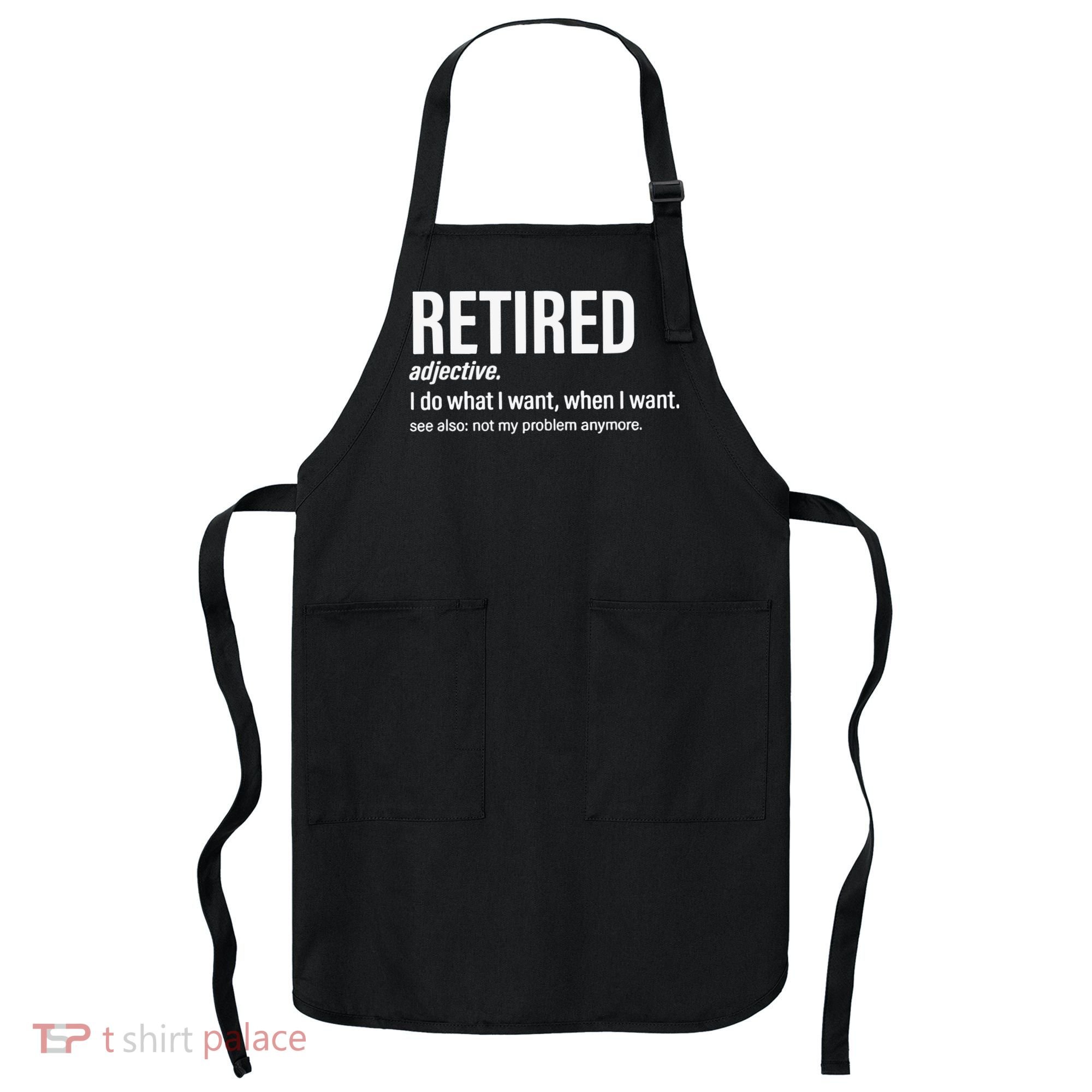 Im Retired I Do What I Want When I Want Apron