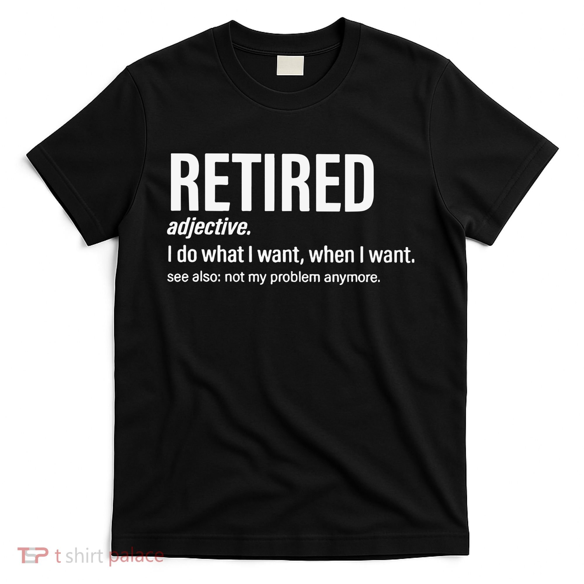 Im Retired I Do What I Want When I Want T-Shirt