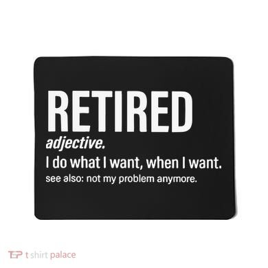 Im Retired I Do What I Want When I Want Mousepad