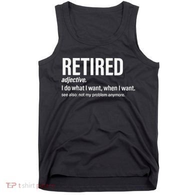 Im Retired I Do What I Want When I Want Tank Top