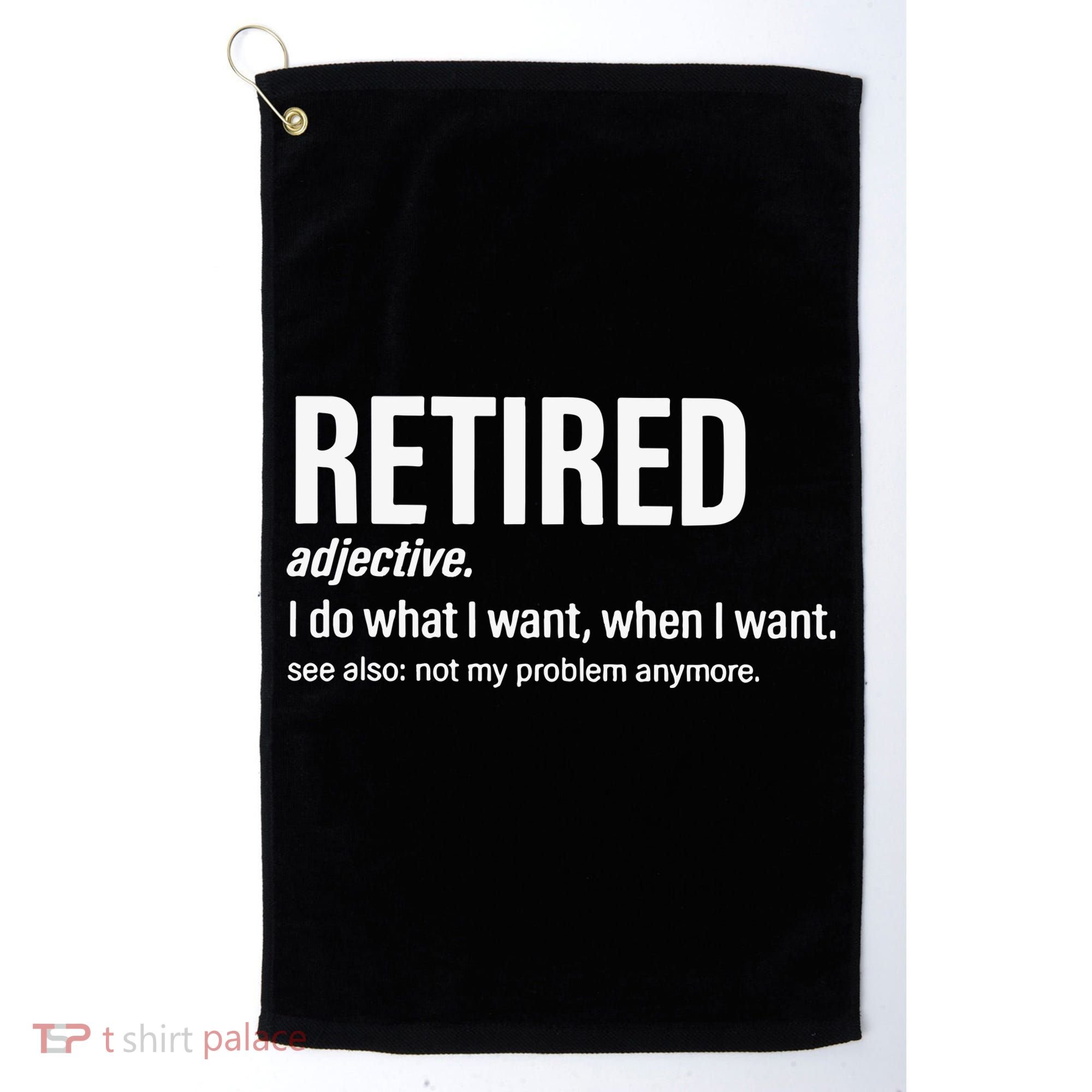 Im Retired I Do What I Want When I Want Golf Towel