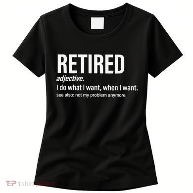 Im Retired I Do What I Want When I Want Women's T-Shirt