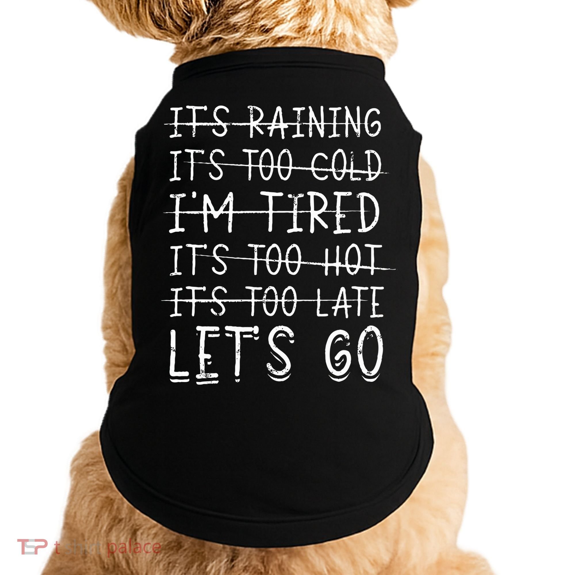 It's raining It's too cold I'm tired It's too hot It's too Doggie Tank