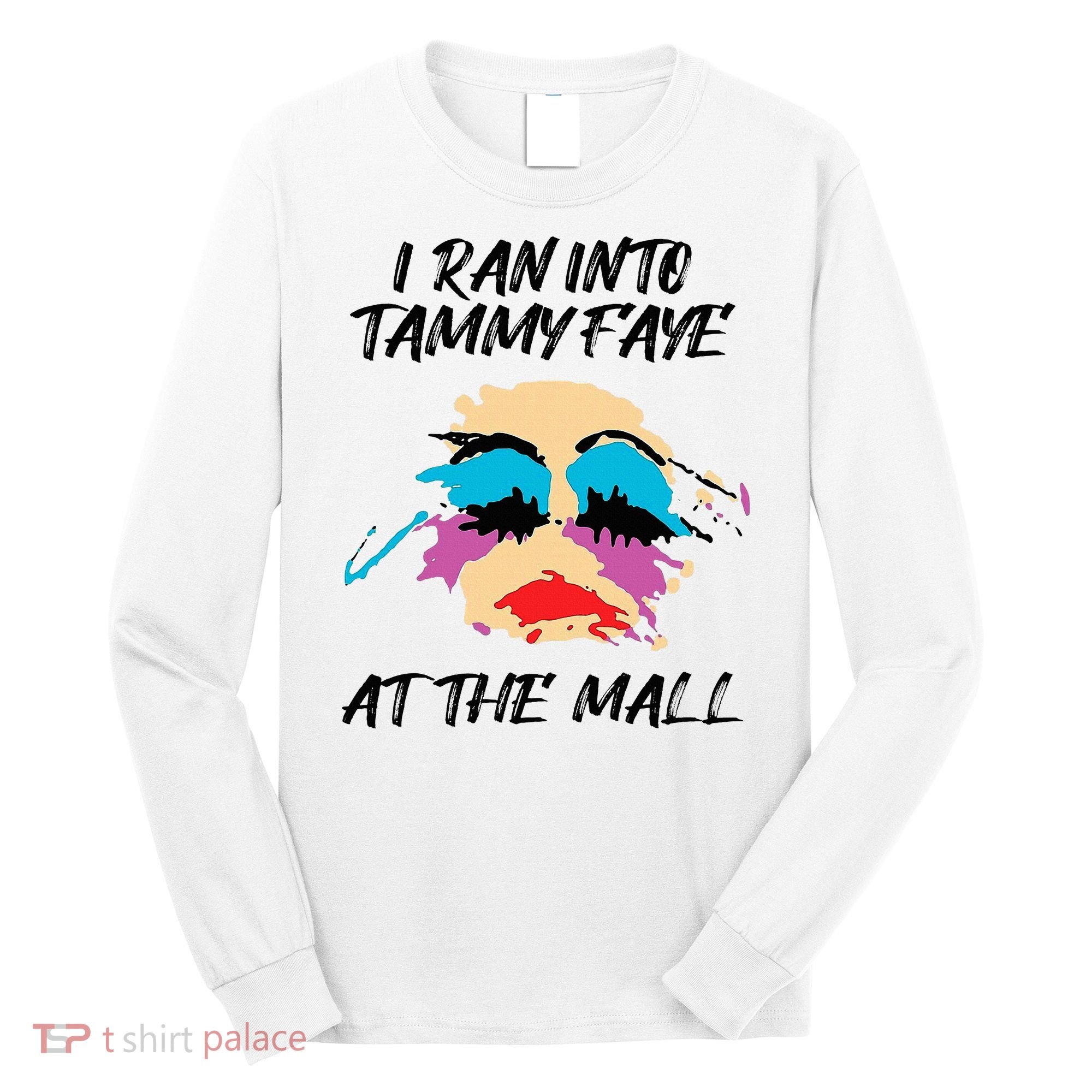 I Ran Into Tammy Faye Bakker At The Mall Long Sleeve Shirt