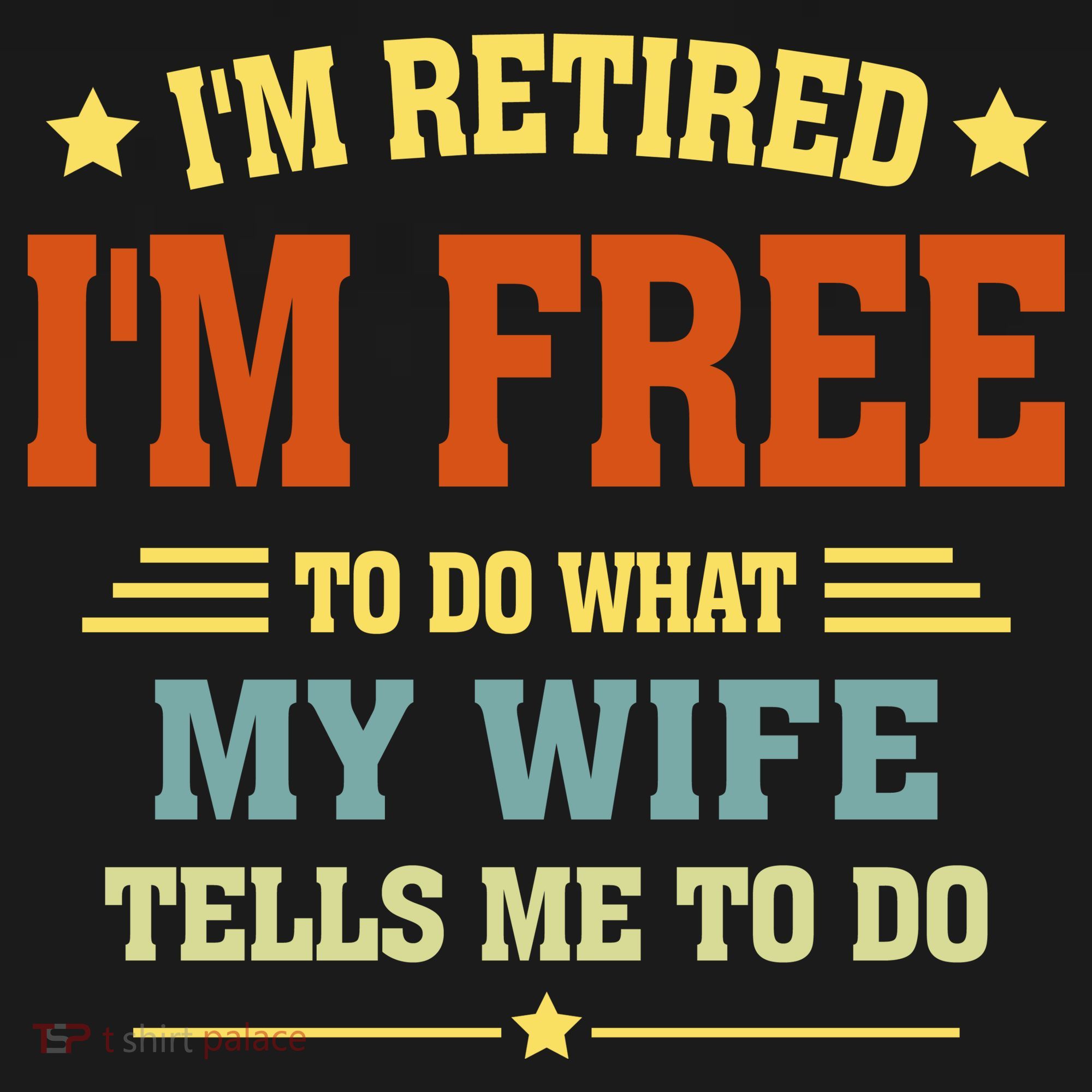 I'm Retired I'm Free To Do What My Wife Tells Me To Do Retired Husband T-Shirt