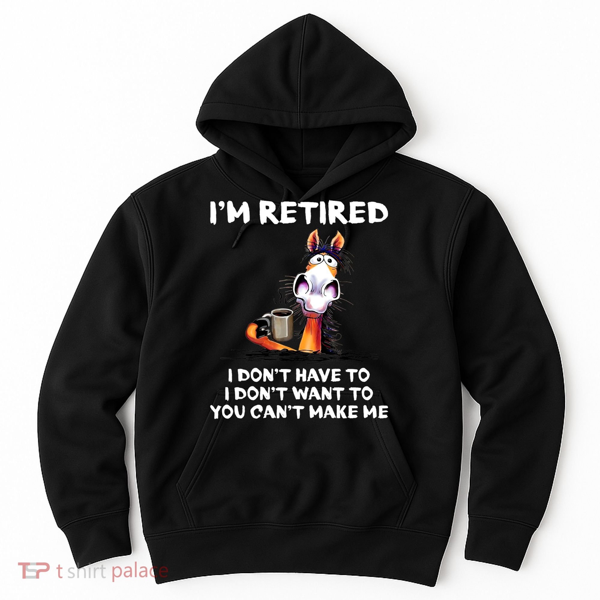 Im Retired I Dont Have To I Dont Want To Horse Hoodie