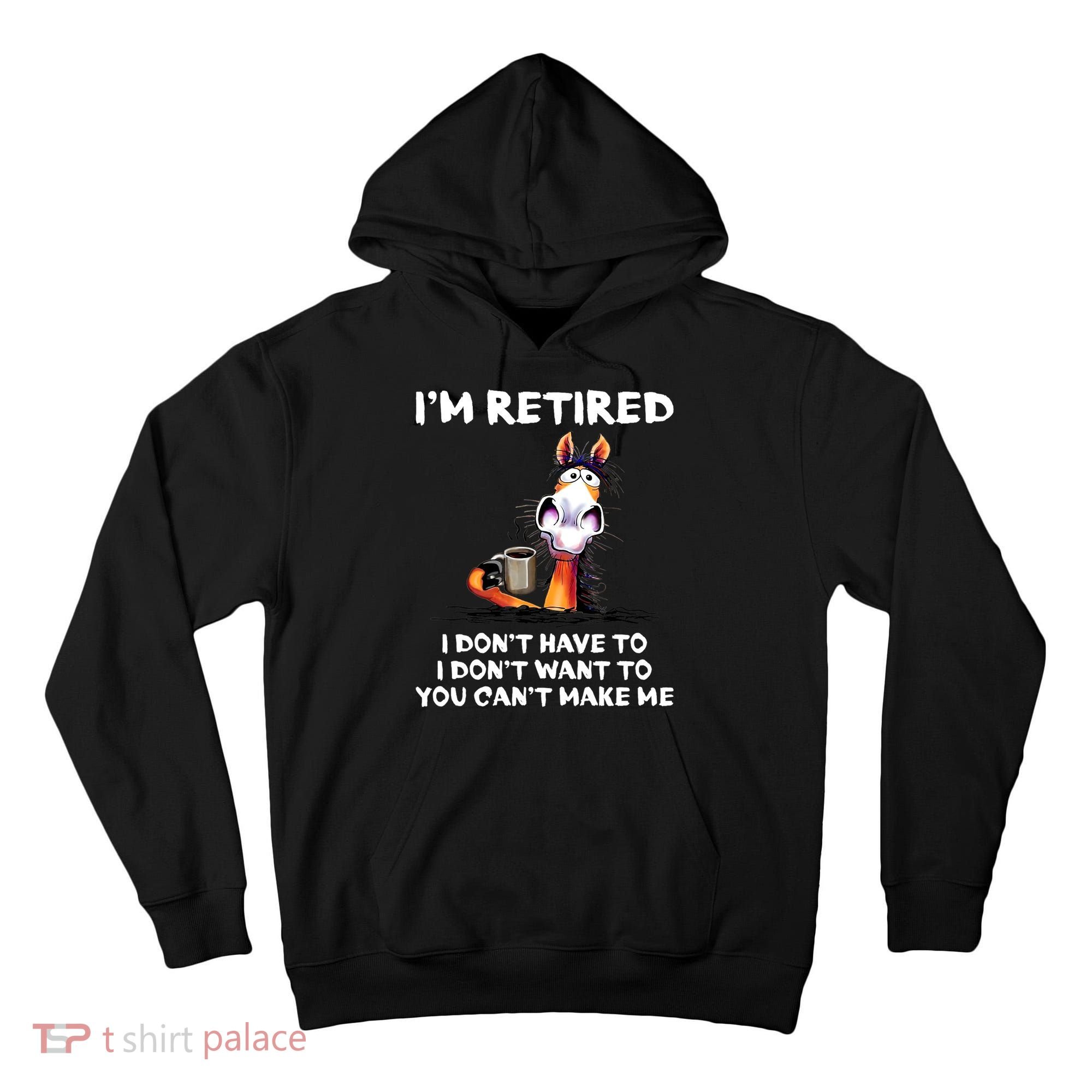 Im Retired I Dont Have To I Dont Want To Horse Tall Hoodie