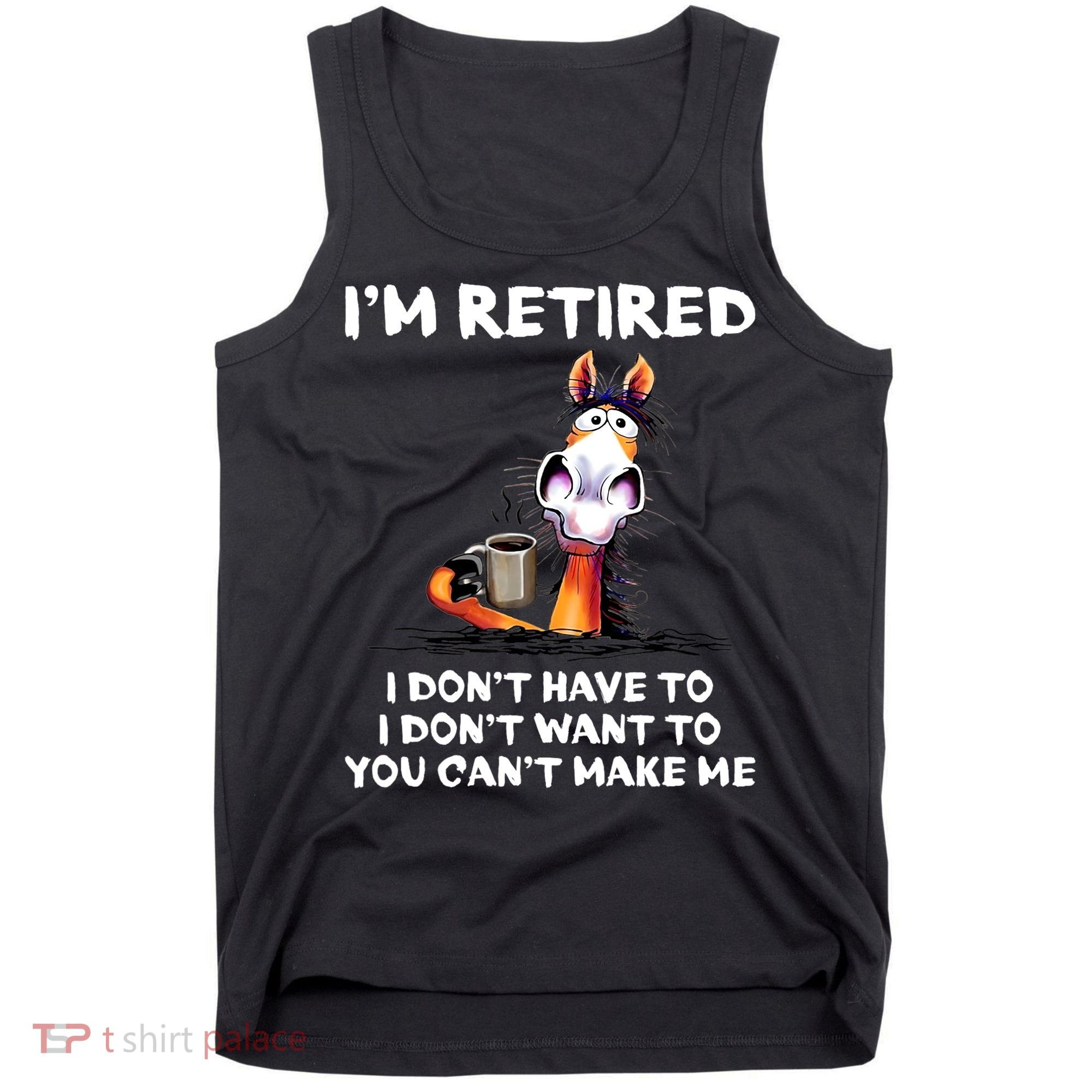 Im Retired I Dont Have To I Dont Want To Horse Tank Top