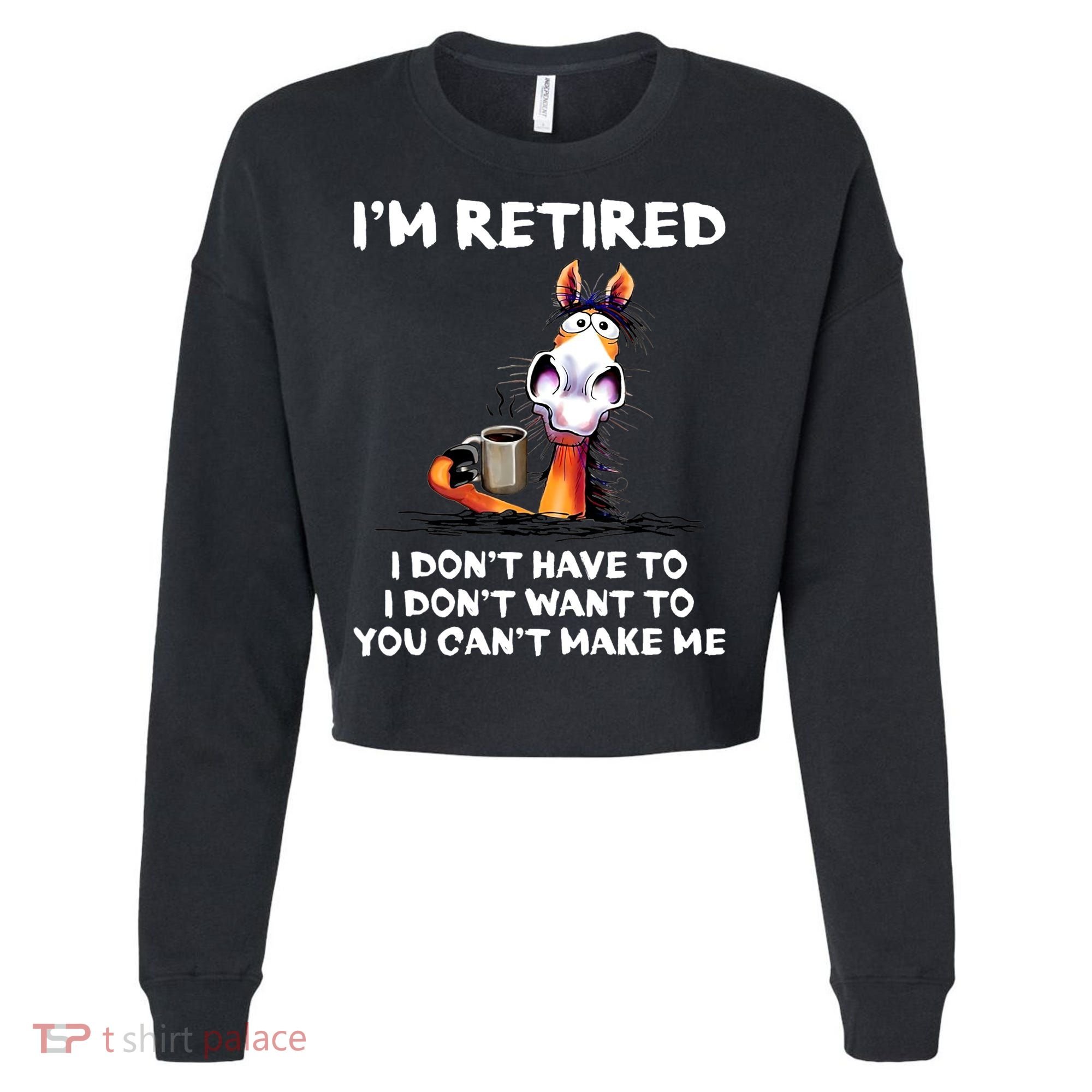 Im Retired I Dont Have To I Dont Want To Horse Cropped Pullover Crew