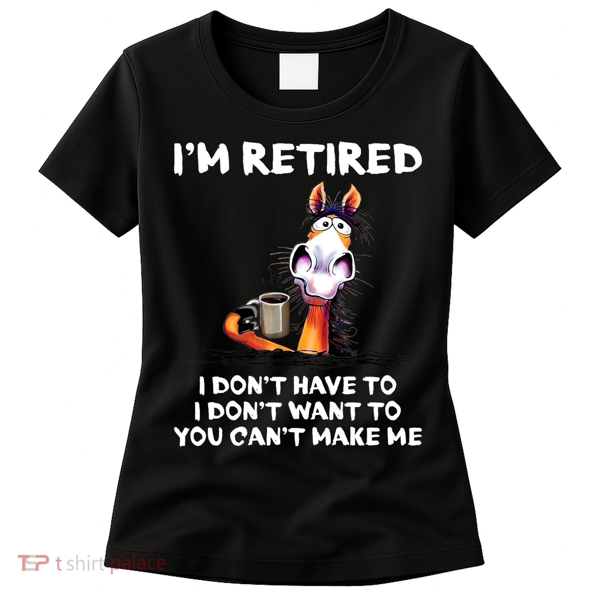 Im Retired I Dont Have To I Dont Want To Horse Women's T-Shirt
