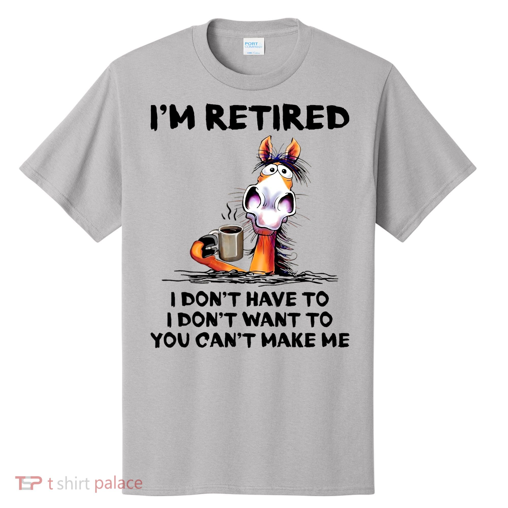 Im Retired I Dont Have To I Dont Want To Horse T-Shirt