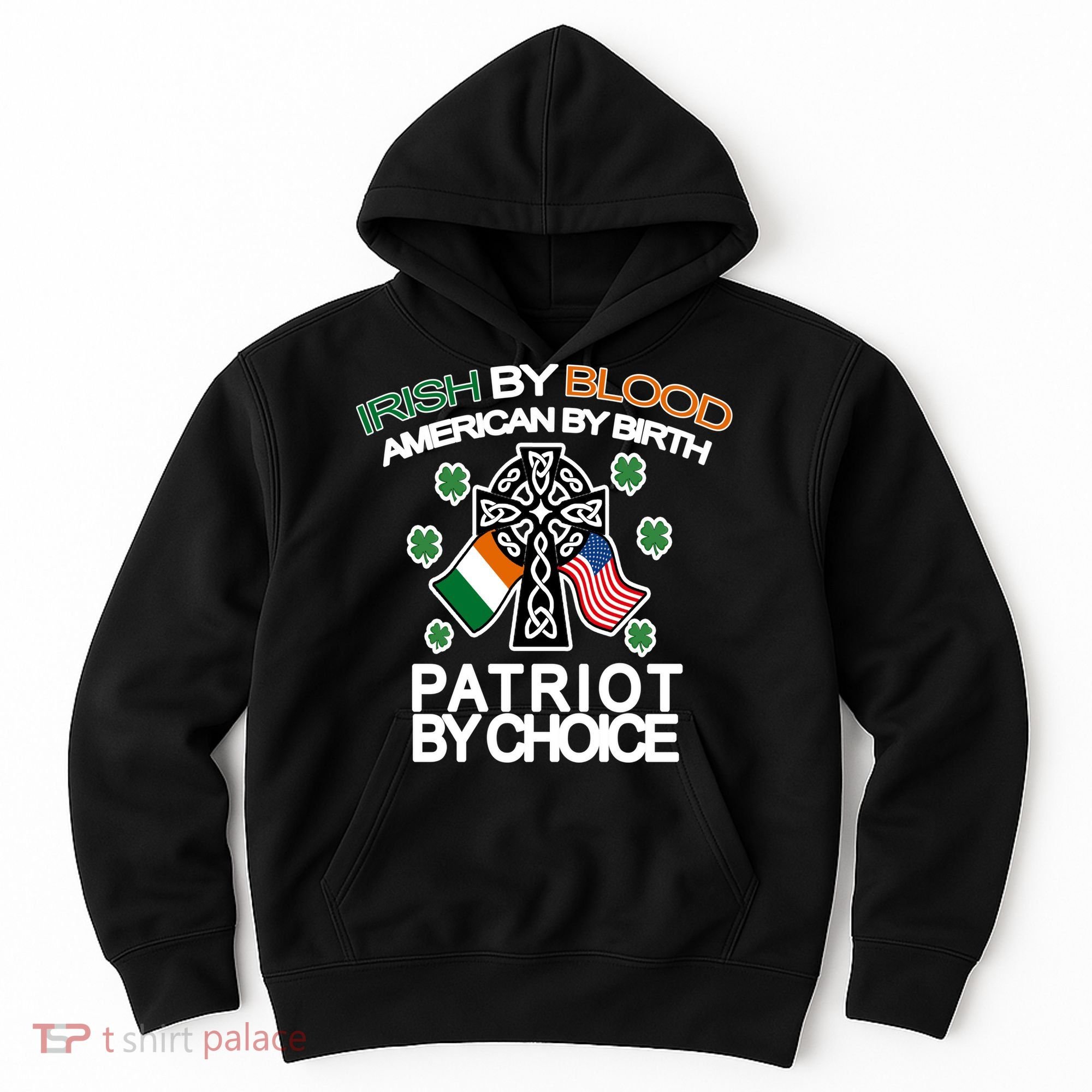 Irish By Blood American By Birth Patriotic By Choice Hoodie