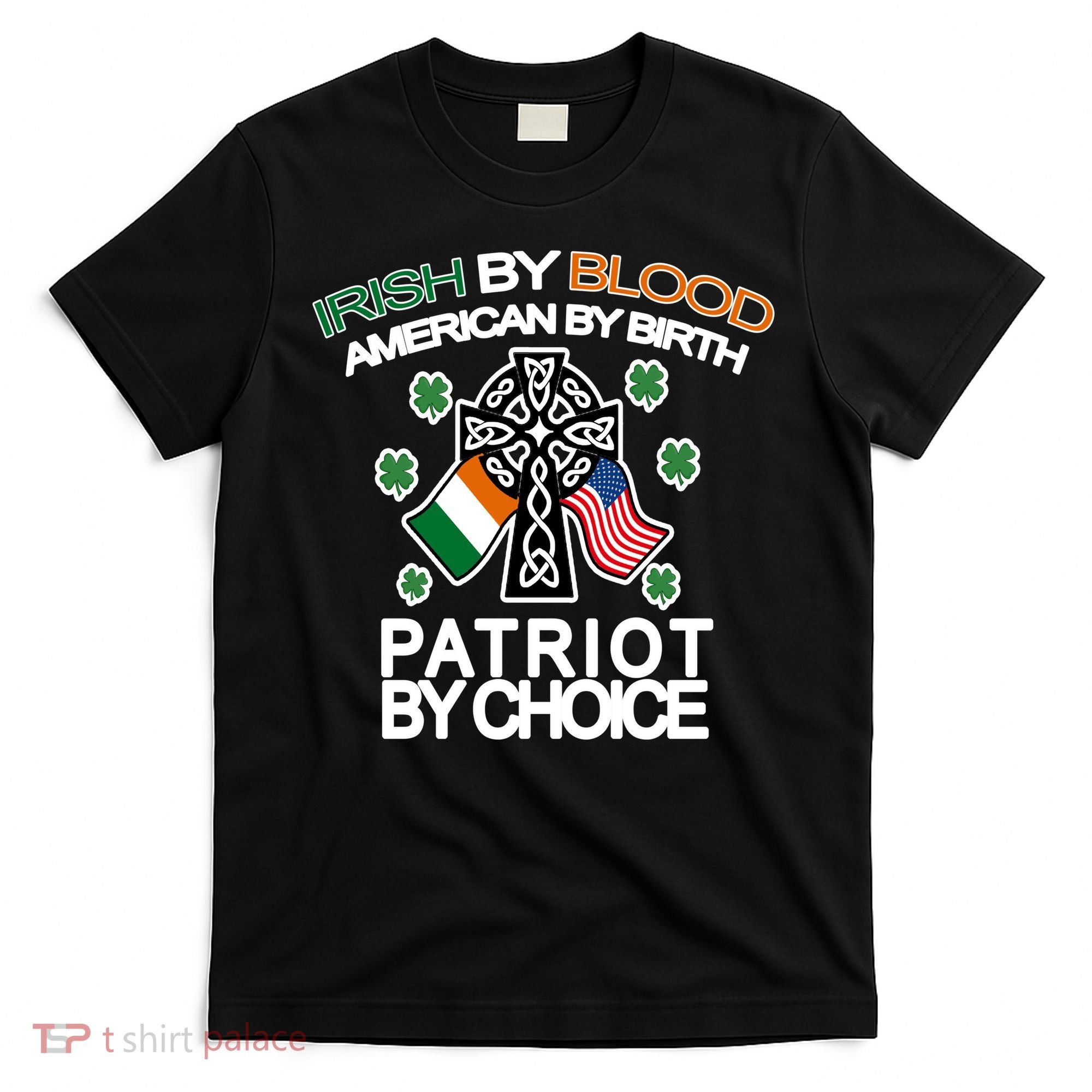 Irish By Blood American By Birth Patriotic By Choice T-Shirt