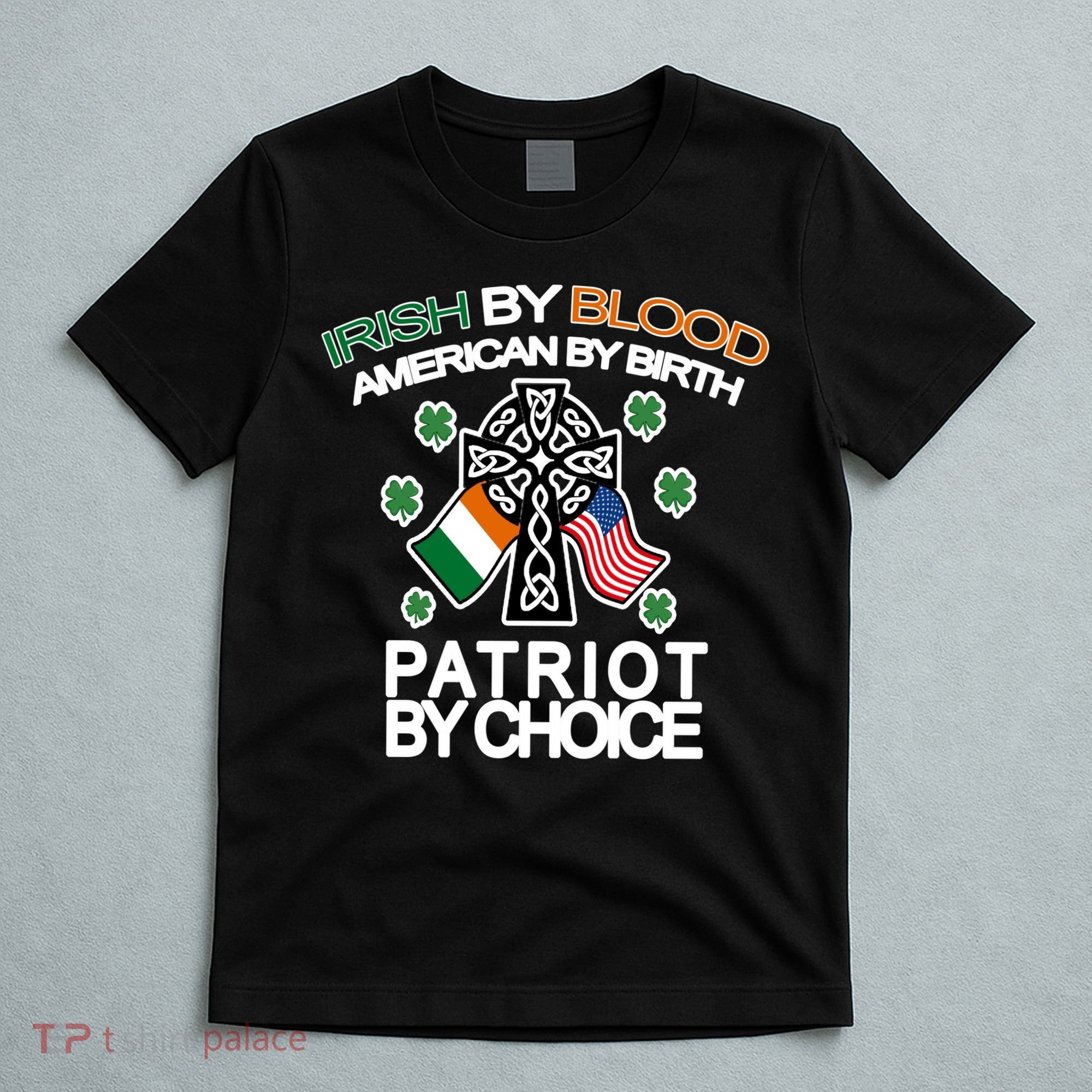 Irish By Blood American By Birth Patriotic By Choice T-Shirt