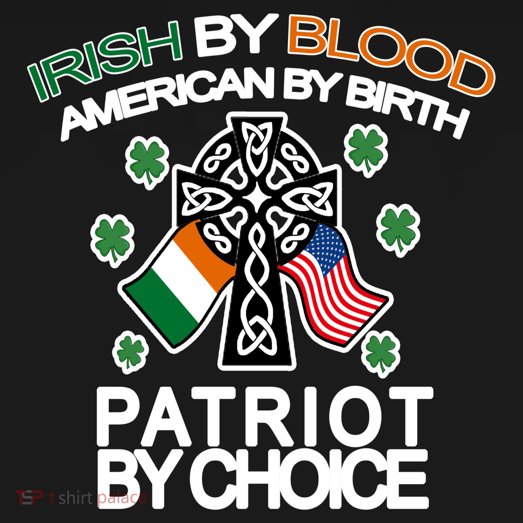 Irish By Blood American By Birth Patriotic By Choice T-Shirt