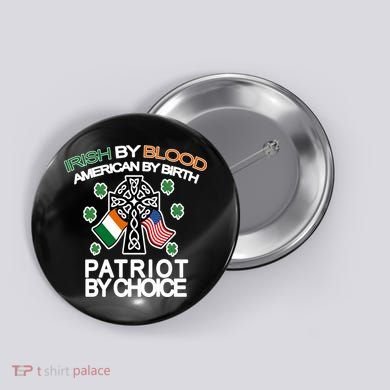 Irish By Blood American By Birth Patriotic By Choice Button