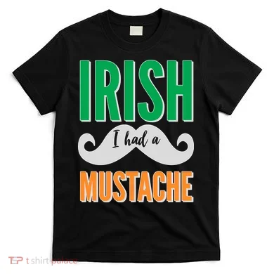 Irish I Had A Mustache T-Shirt
