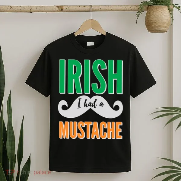 Irish I Had A Mustache T-Shirt