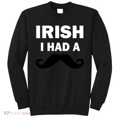 Irish I had A Mustache Funny Sweatshirt
