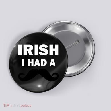 Irish I had A Mustache Funny Button