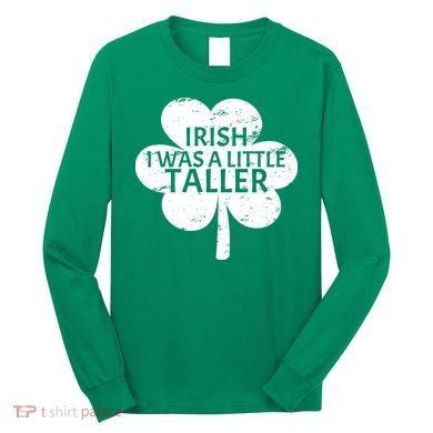 Irish I Was A Little Taller Long Sleeve Shirt