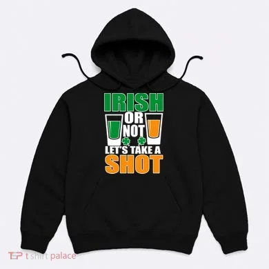 Irish Or Not Let's Take A Shot  Hoodie