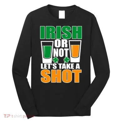 Irish Or Not Let's Take A Shot Long Sleeve Shirt