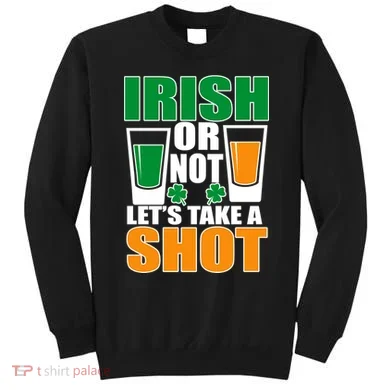 Irish Or Not Let's Take A Shot  Sweatshirt