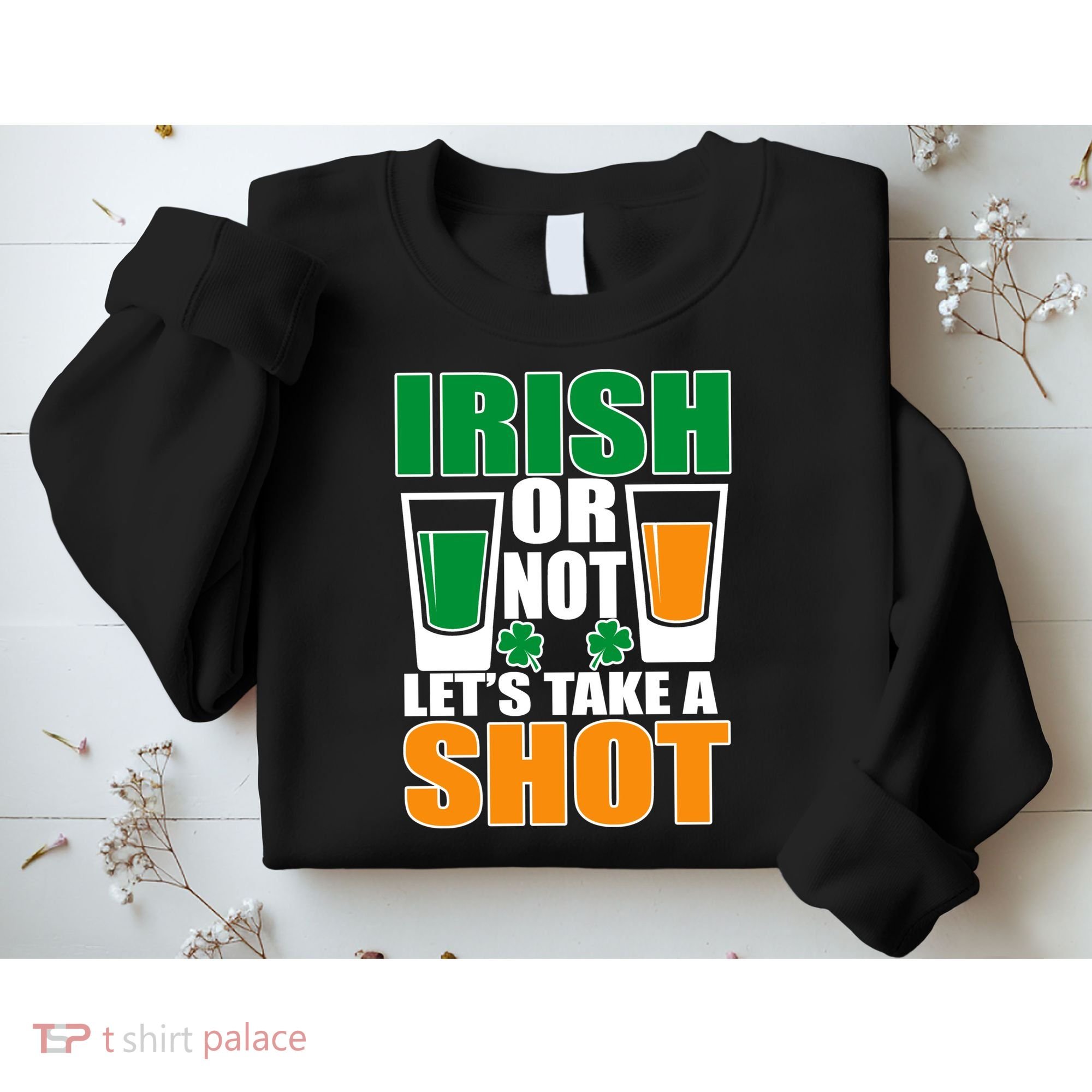 Irish Or Not Let's Take A Shot  Sweatshirt