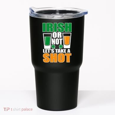 Irish Or Not Let's Take A Shot  Tumbler