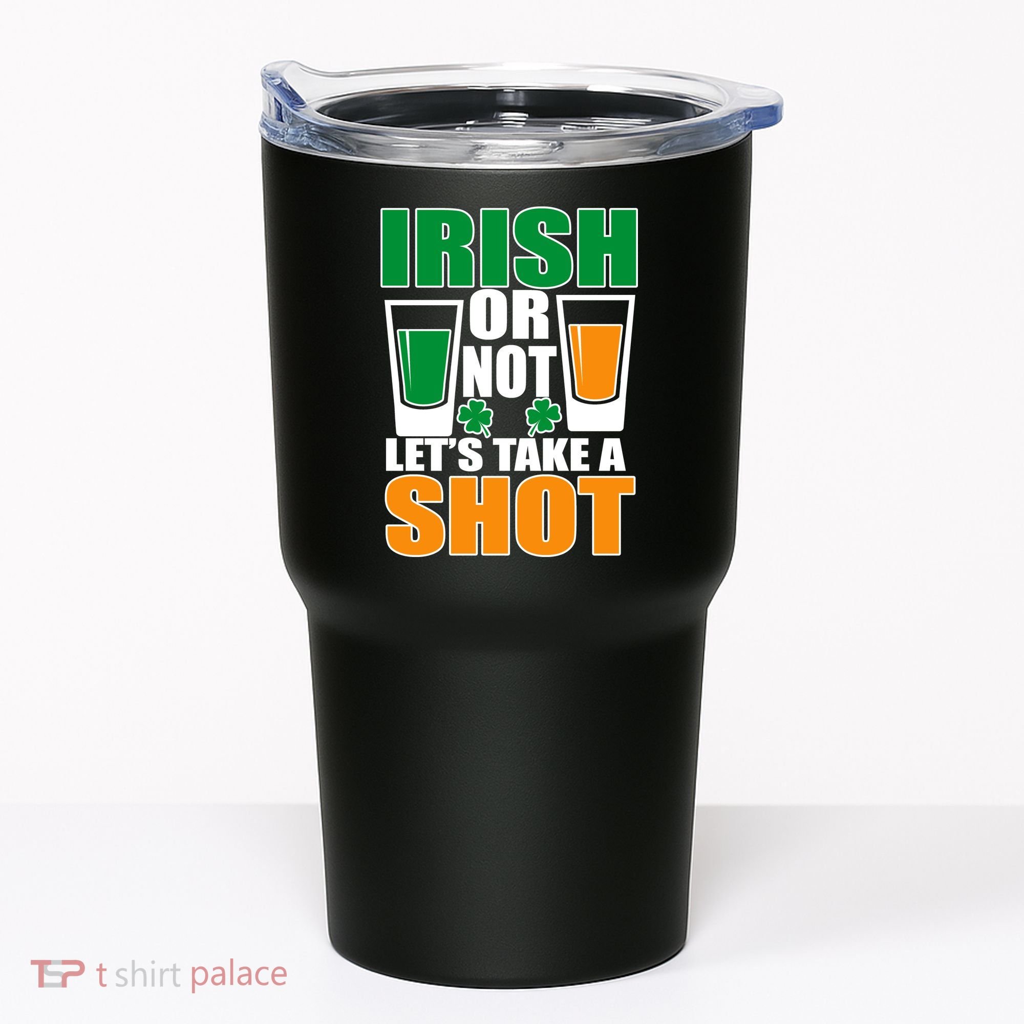Irish Or Not Let's Take A Shot  Tumbler