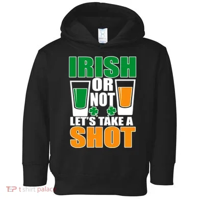 Irish Or Not Let's Take A Shot  Toddler Hoodie