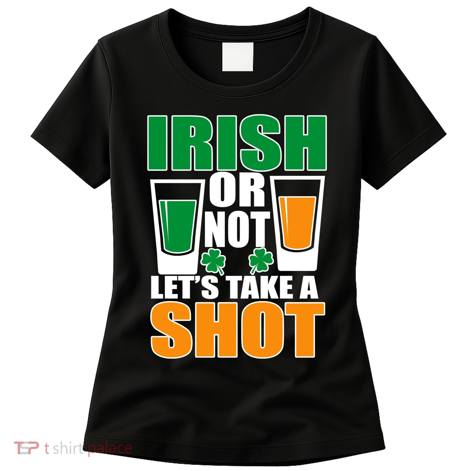 Irish Or Not Let's Take A Shot  Women's T-Shirt