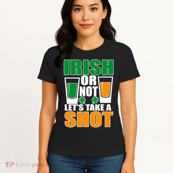 Irish Or Not Let's Take A Shot  Women's T-Shirt