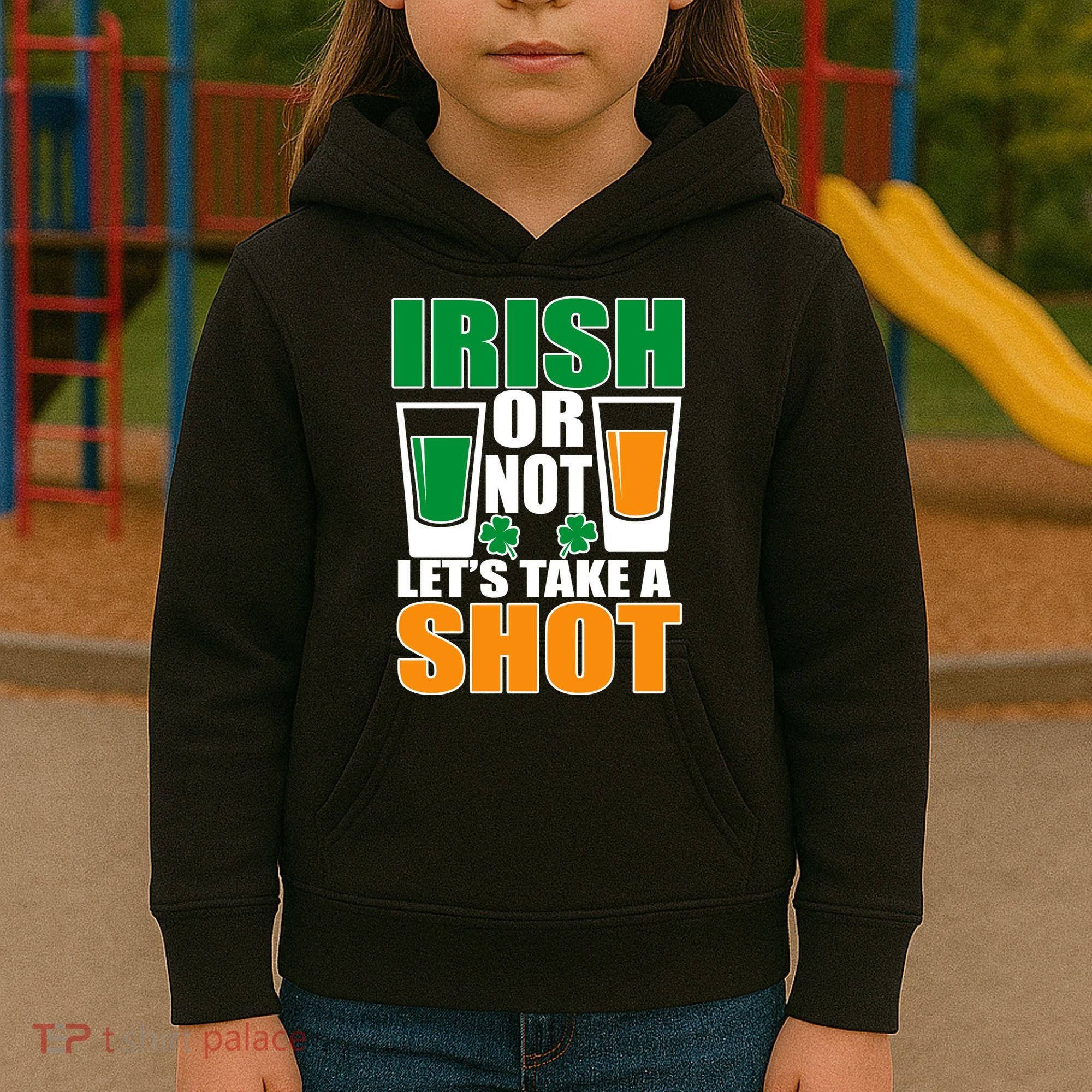 Irish Or Not Let's Take A Shot  Kids Hoodie