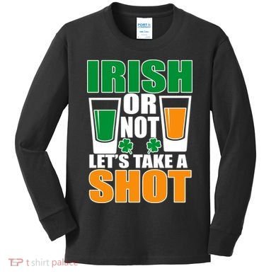 Irish Or Not Let's Take A Shot  Kids Long Sleeve Shirt