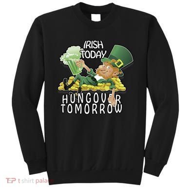 Irish Today Hungover Tomorrow Sweatshirt
