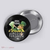 Irish Today Hungover Tomorrow Button thumb 0