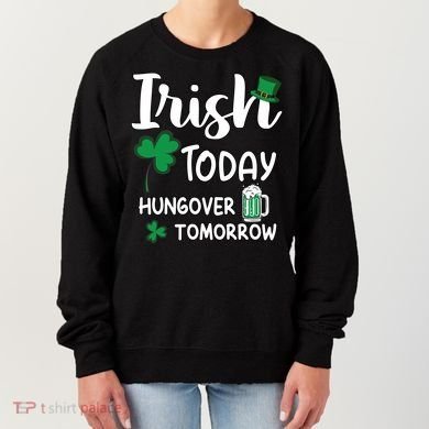 Irish Today Hungover Tomorrow Funny St Patricks Day Women's Sweatshirt