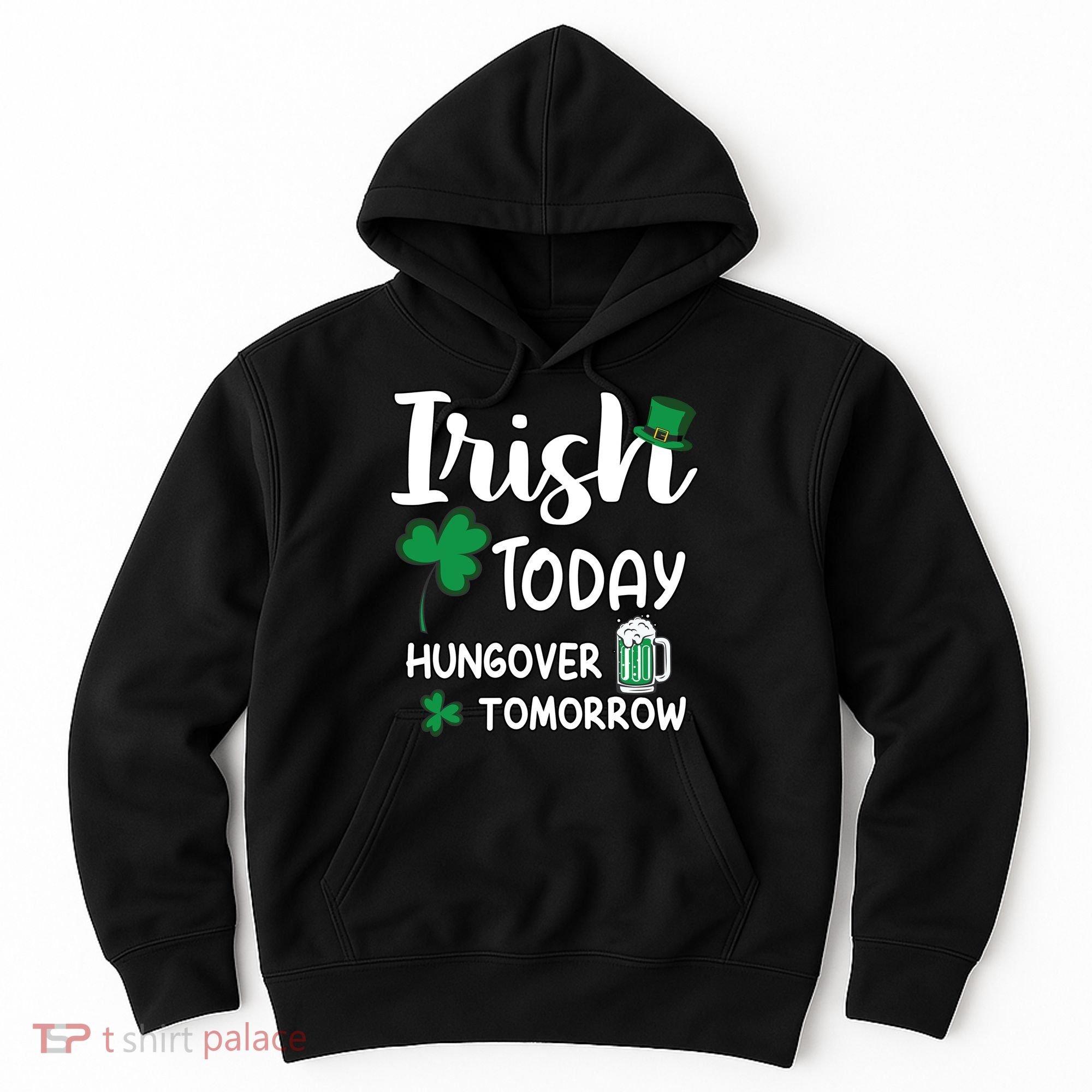Irish Today Hungover Tomorrow Funny St Patricks Day Hoodie