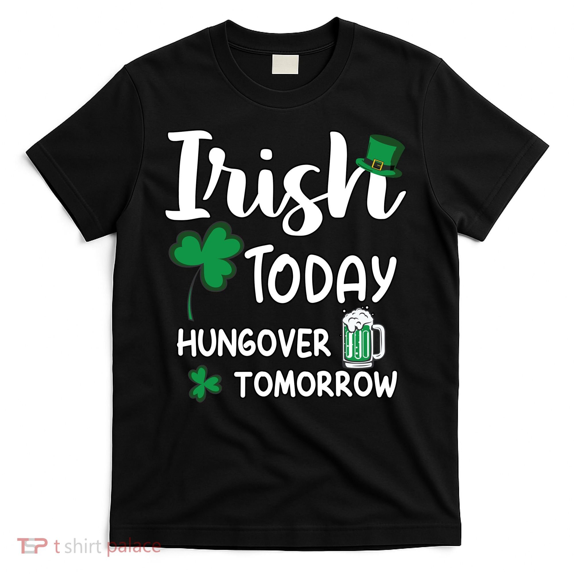 Irish Today Hungover Tomorrow Funny St Patricks Day T-Shirt