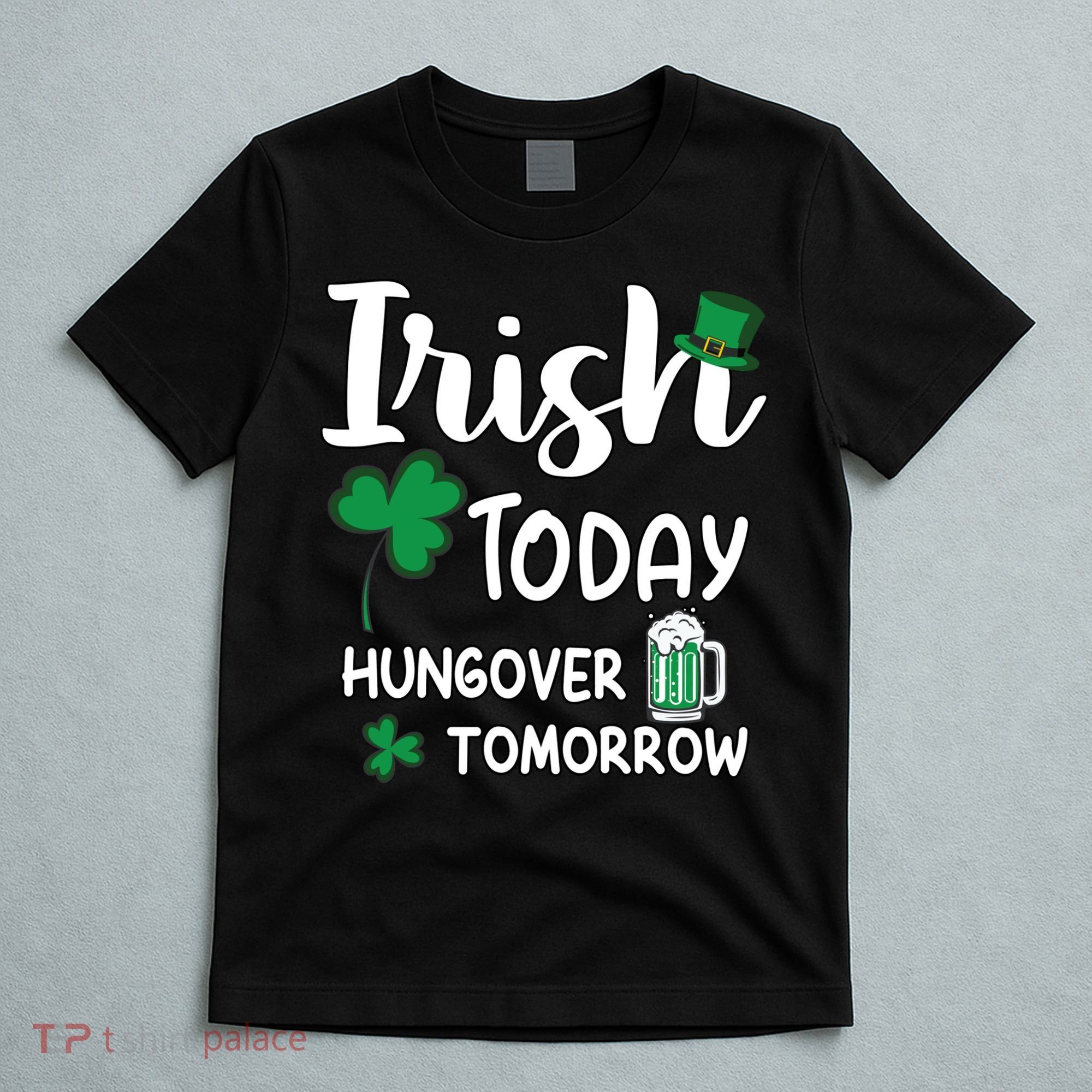 Irish Today Hungover Tomorrow Funny St Patricks Day T-Shirt