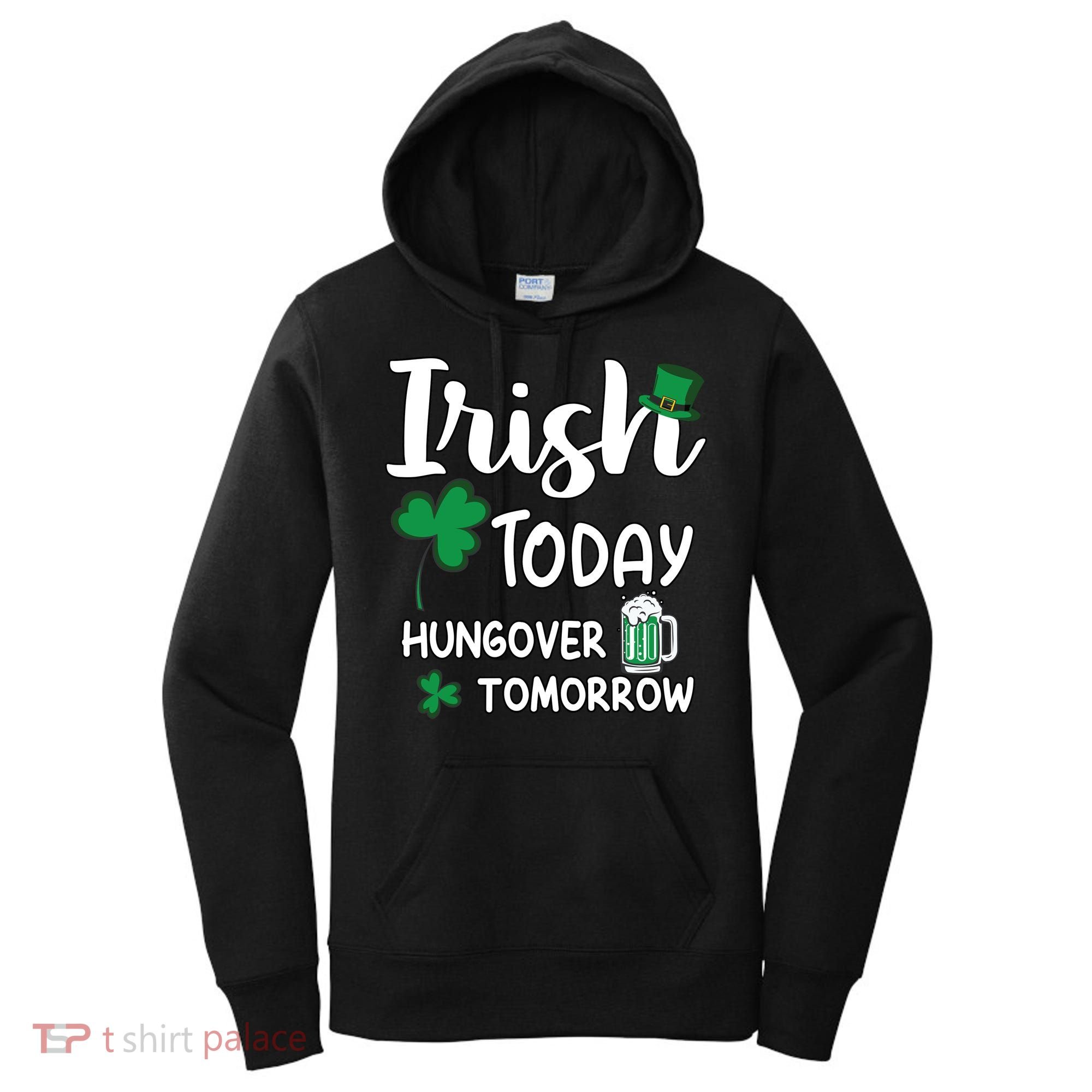 Irish Today Hungover Tomorrow Funny St Patricks Day Women's Hoodie