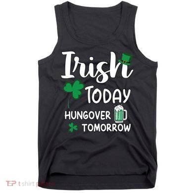 Irish Today Hungover Tomorrow Funny St Patricks Day Tank Top