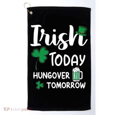 Irish Today Hungover Tomorrow Funny St Patricks Day Golf Towel