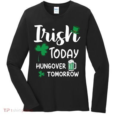 Irish Today Hungover Tomorrow Funny St Patricks Day Women's Long Sleeve Shirt