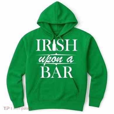 Irish Upon A Bar St Patricks Day Hoodie