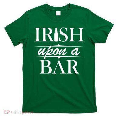 Irish Upon A Bar St Patricks Day T-Shirt