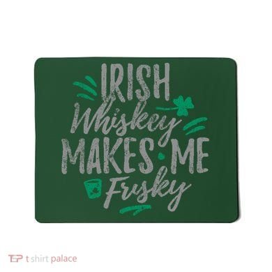 Irish Whiskey Makes Me Frisky Funny Mousepad